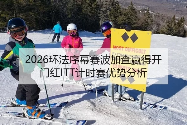 2026环法序幕赛波加查赢得开门红ITT计时赛优势分析